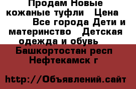 Продам Новые кожаные туфли › Цена ­ 1 500 - Все города Дети и материнство » Детская одежда и обувь   . Башкортостан респ.,Нефтекамск г.